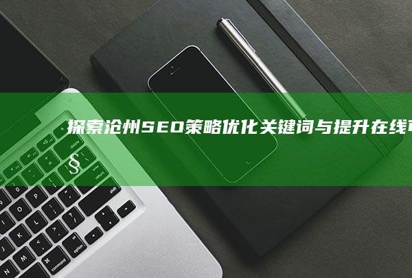 探索沧州SEO策略：优化关键词与提升在线可见性